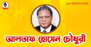 আলতাফ হোসেন চৌধুরী গুরুকুল লাইভ লিউজ আলতাফ হোসেন চৌধুরী